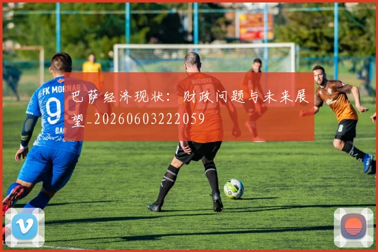 巴萨经济现状:财政问题与未来展望_20260603222059
